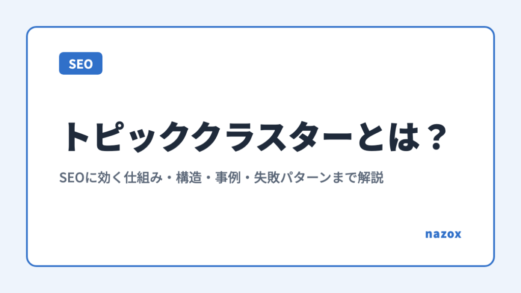 トピッククラスターとは？SEOに効く仕組み・構造・事例・失敗パターンまで解説